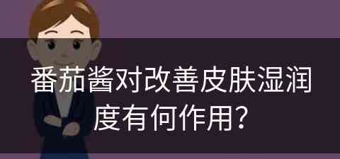 番茄酱对改善皮肤湿润度有何作用？